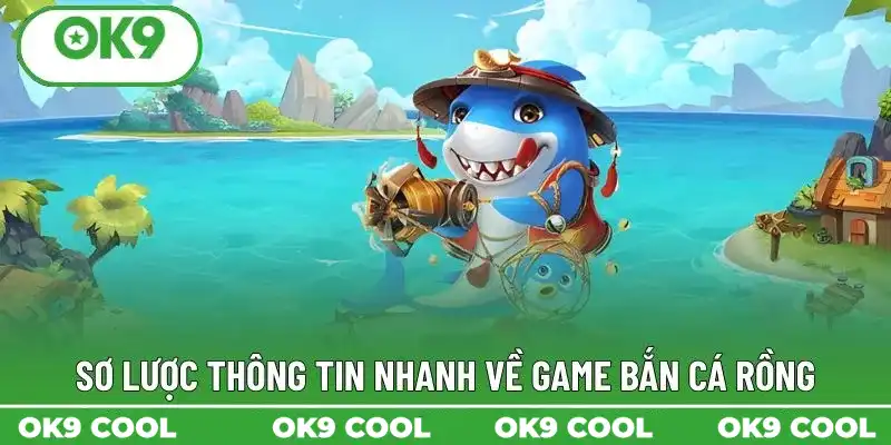 Sơ lược thông tin nhanh về game bắn cá rồng